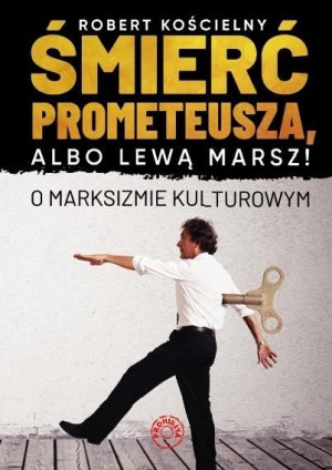 Śmierć Prometeusza, czyli lewą marsz! Robert Kościelny