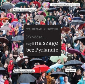 Jak widze czyli na szage bez Pyrlandie Waldemar Kurowski