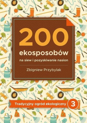 200 ekosposobów na siew i pozyskiwanie nasion Zbigniew Przybylak