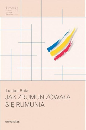 Jak zrumunizowała się Rumunia Lucian Boia