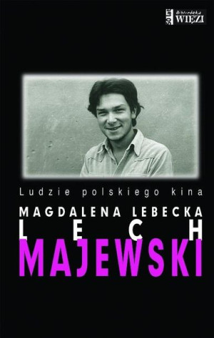 Lech Majewski. Ludzie polskiego kina Magdalena Lebecka