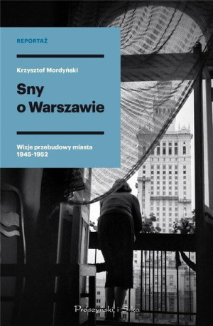 Sny o Warszawie. Wizje przebudowy miasta 1945-1952 Krzysztof Mordyński