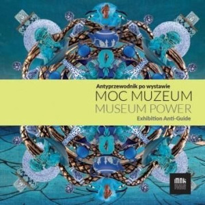 Moc muzeum. Antyprzewodnik po wystawie praca zbiorowa