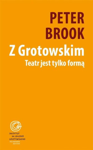 Z Grotowskim. Teatr jest tylko formą Peter Brook