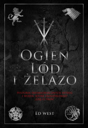 Ogień, lód i żelazo. Historia intryg i wojen.. Ed West, Grzegorz Siwek