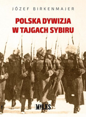 Polska dywizja w tajgach Sybiru Józef Birkenmajer