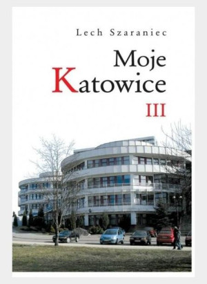 Moje Katowice III Lech Szaraniec