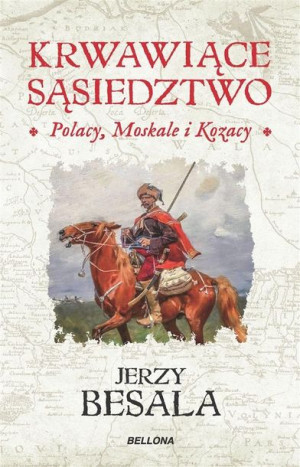 Krwawiące sąsiedztwo. Polacy, Moskale i Kozacy Jerzy Besala