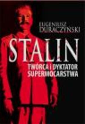 Stalin. Twórca i dyktator supermocarstwa Eugeniusz Duraczyński