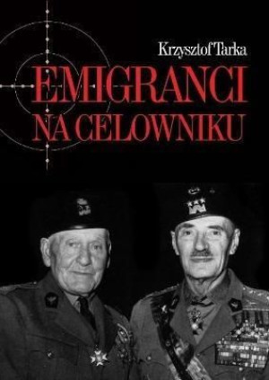 Emigranci na celowniku. Władze Polski Ludowej... Krzysztof Tarka