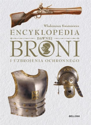 Encyklopedia dawnej broni i uzbrojenia ochronnego Włodzimierz Kwaśniewicz