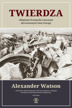 Twierdza. Oblężenie Przemyśla i korzenie.. Alexander Watson Tomasz Fiedorek
