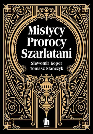 Mistycy, prorocy, szarlatani Sławomir Koper, Tomasz Stanczyk