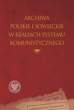 Archiwa polskie i sowieckie w realiach systemu.. praca zbiorowa