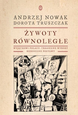 Żywoty równoległe. Wyjątkowi Polacy Andrzej Nowak, Dorota Truszczak