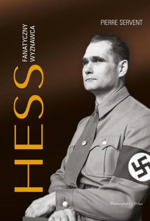 Hess. Fanatyczny wyznawca Pierre Servent, Krystyna Szeżyńska-Maćkowiak