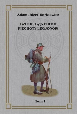 Dzieje 1-go Pułku Piechoty Legjonów T.1 Adam Józef Borkiewicz