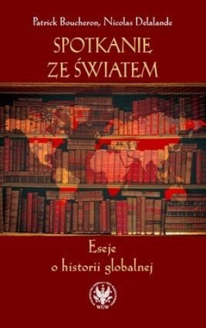 Spotkanie ze światem. Eseje o historii globalnej Boucheron, Delalande