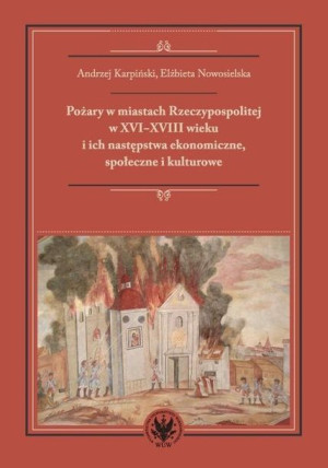 Pożary w miastach Rzeczypospolitej w XVI-XVIII w. Andrzej Karpiński
