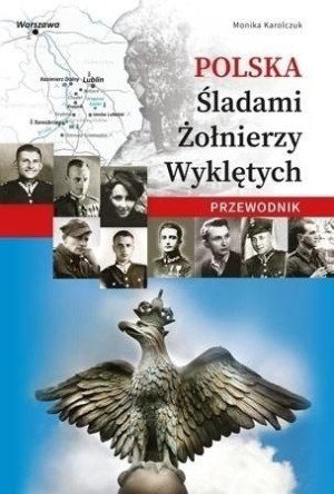 Polska. Śladami Żołnierzy Wyklętych. Przewodnik Monika Karolczuk