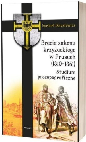 Bracia zakonu krzyżackiego w Prusach (1310-1351) Norbert Delestowicz