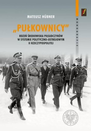 Pułkownicy. Rdzeń środowiska piłsudczyków.. Mateusz Hbner