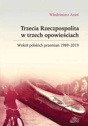 Trzecia Rzeczpospolita w trzech opowieściach Włodzimierz Anioł
