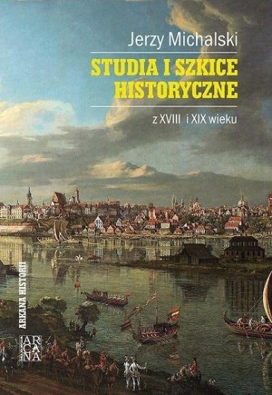 Studia i szkice historyczne z XVIII i XIX wieku Jerzy Michalski