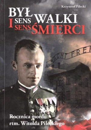 Był sens walki i sens śmierci Krzysztof Pilecki