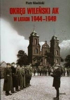 Okręg Wileński AK w latach 1944-1948 Piotr Niwiński
