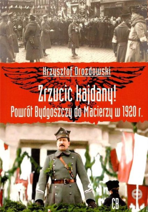 Zrzucić kajdany! Powrót Bydgoszczy do Macierzy.. Krzysztof Drozdowski