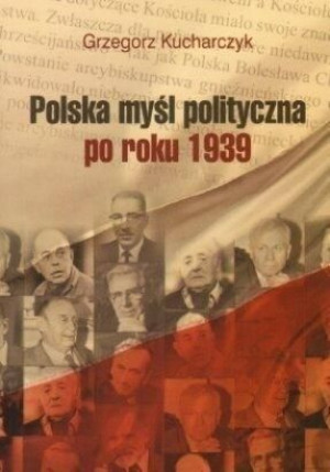 Polska myśl polityczna po roku 1939 Grzegorz Kucharczyk