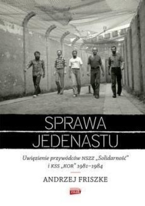 Sprawa jedenastu. Uwięzienie przywódców NSZZ... Andrzej Friszke