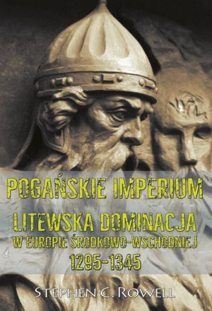 Pogańskie Imperium. Litewska dominacja w Europie Stephen C. Rowell