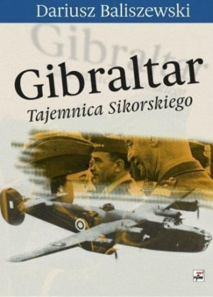 Gibraltar. Tajemnica Sikorskiego Dariusz Baliszewski