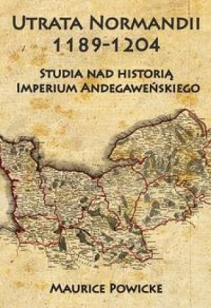 Utrata Normandii 1189-1204 Maurice Powicke