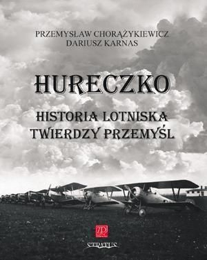 Hureczko. Historia lotniska Twierdzy Przemyśl Przemysław Chorążykiewicz
