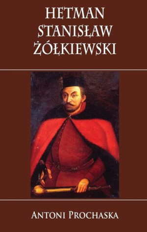 Hetman Stanisław Żółkiewski Antoni Prochaska