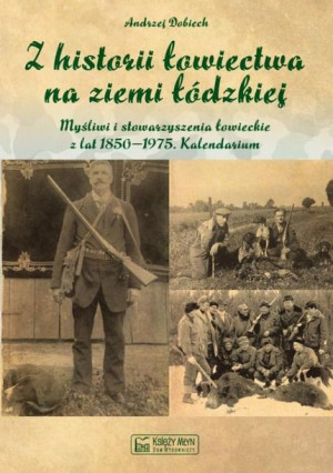 Z historii łowiectwa na ziemi łódzkiej Andrzej Dobiech