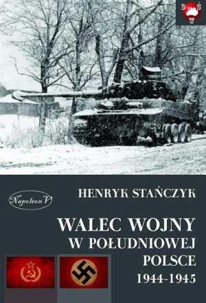 Walec wojny w południowej Polsce 1944-1945 Henryk Stańczyk