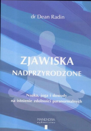 Zjawiska nadprzyrodzone. Nauka, joga i dowody... dr. Dean Radin