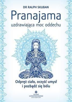 Pranajama - uzdrawiająca moc oddechu dr Ralph Skuban