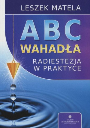 ABC wahadła. Radiestezja w praktyce Leszek Matela