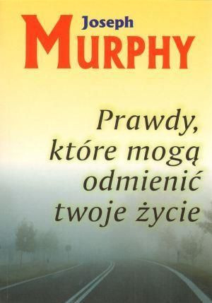 Prawdy, które mogą odmienić twoje życie Joseph Murphy