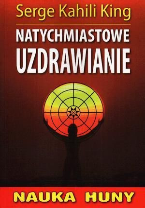 Nauka Huny. Natychmiastowe uzdrawianie Serge Kahili King