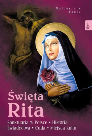 Święta Rita. Sanktuaria w Polsce Małgorzata Pabis