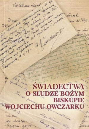 Świadectwa o Słudze Bożym Biskupie Wojciechu.. praca zbiorowa