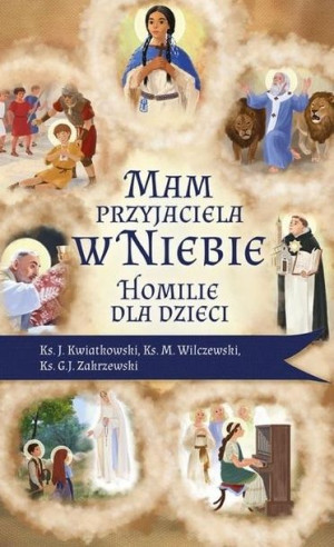 Mam przyjaciela w niebie. Homilie dla dzieci ks. Kwiatkowski ks. Wilczewski