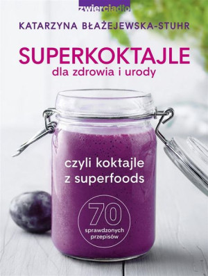 Superkoktajle dla zdrowia i urody. czyli koktajle Błażejewska-Stuhr