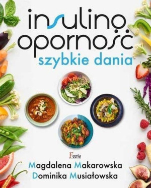 Insulinooporność. Szybkie dania w.2 Makarowska, Musiałowska